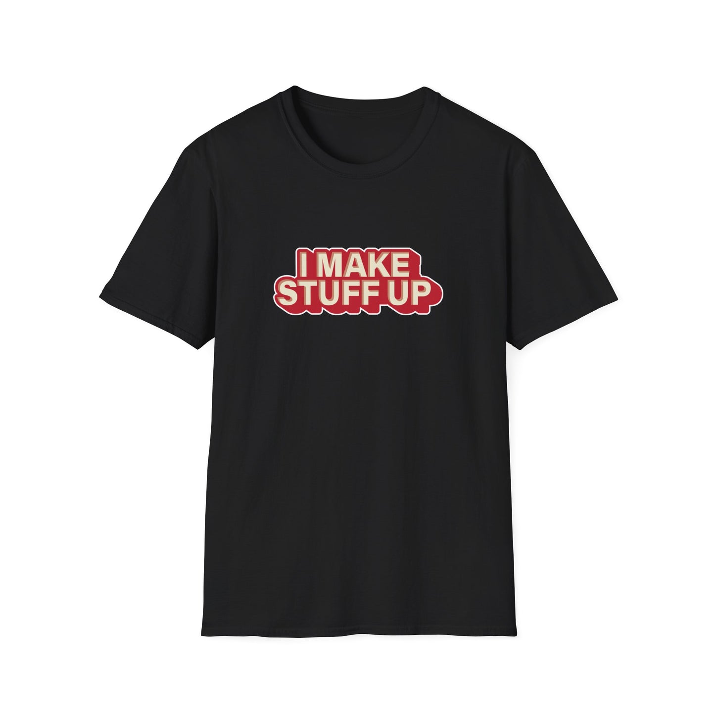 I Make Stuff Up - T-shirt