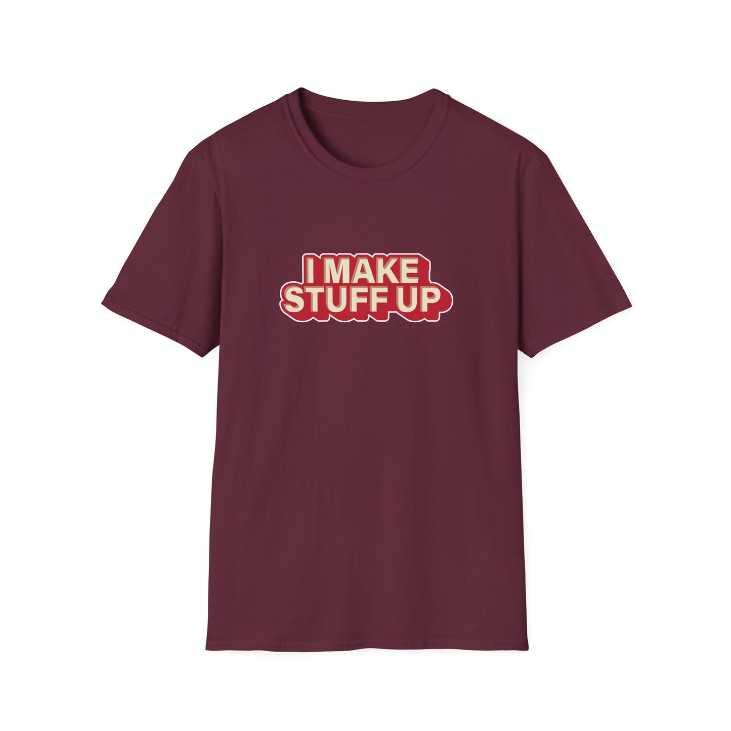 I Make Stuff Up - T-shirt