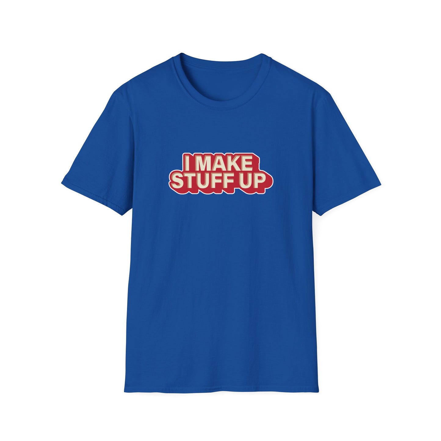 I Make Stuff Up - T-shirt