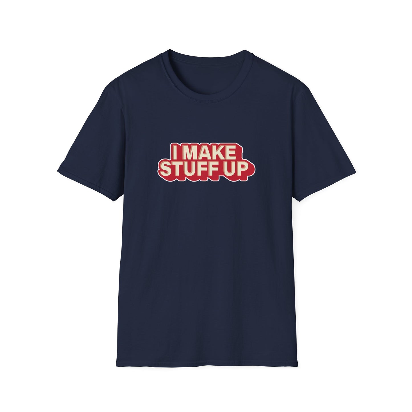 I Make Stuff Up - T-shirt