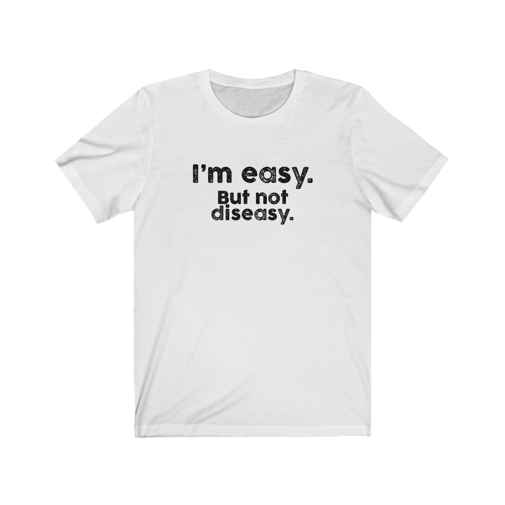 I'm easy. But not diseasy.