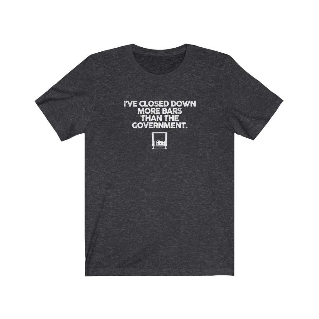 I've closed more bars than the government T-Shirt