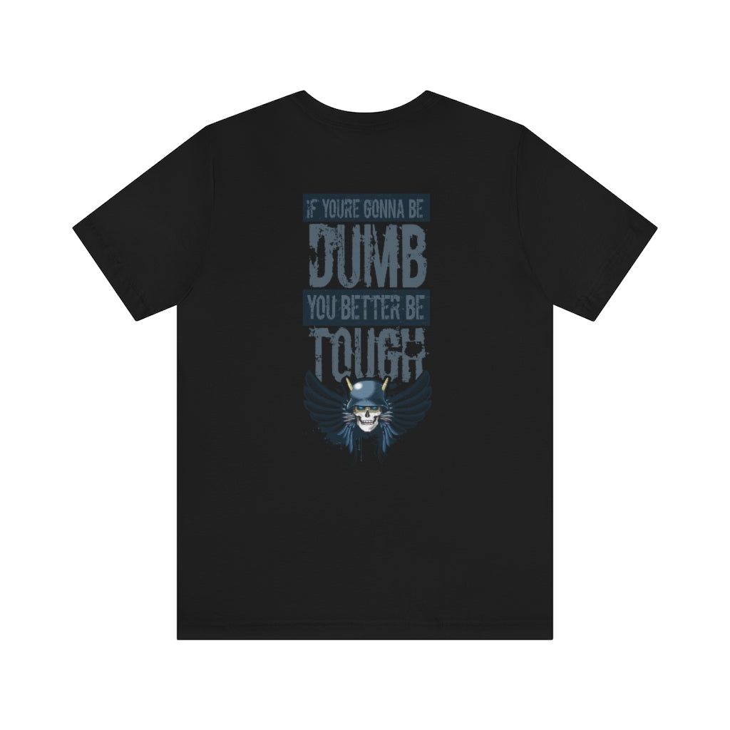 If you're gonna be dumb. You better be tough.