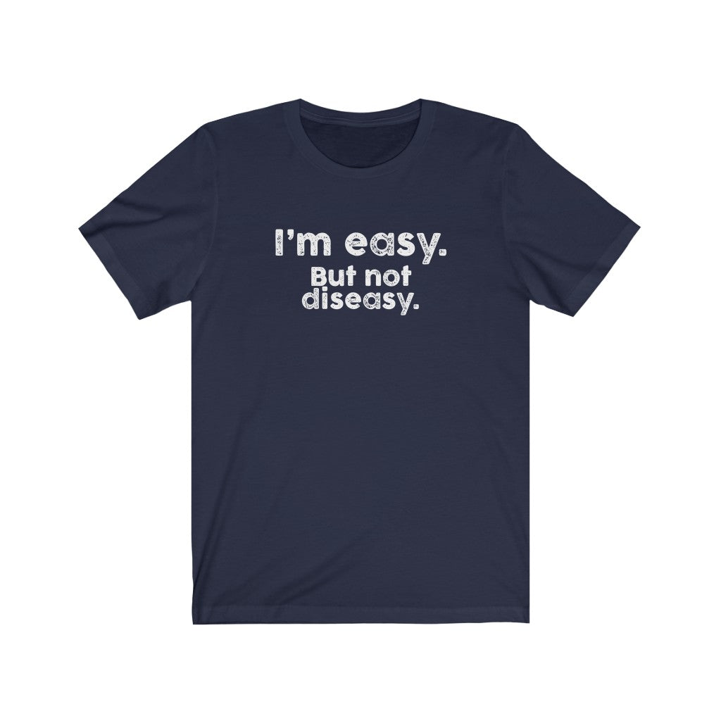 I'm easy. But not diseasy.