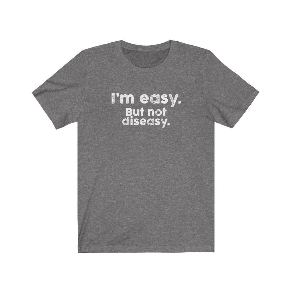 I'm easy. But not diseasy.