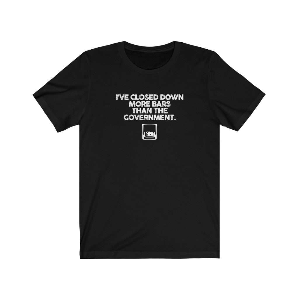 I've closed more bars than the government T-Shirt