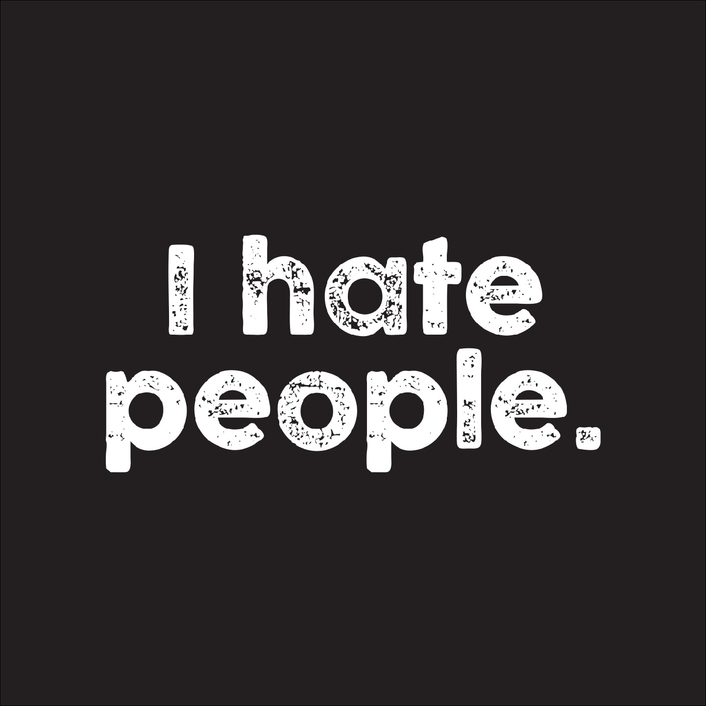 I hate people.