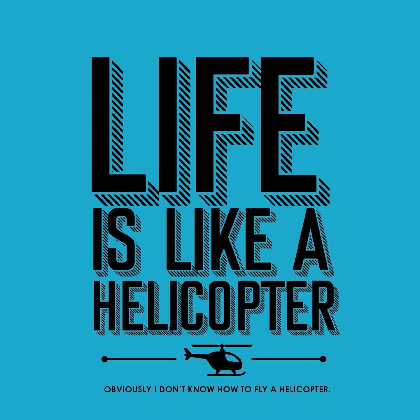 Life is like a helicopter