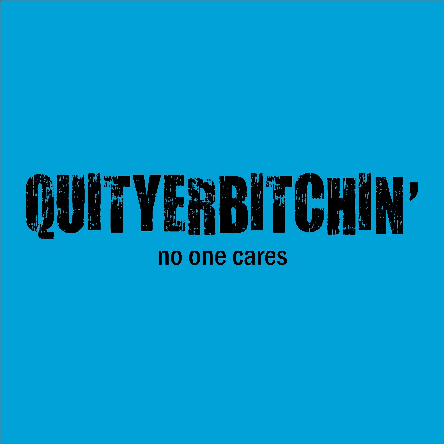 QUITYERBITCHIN'