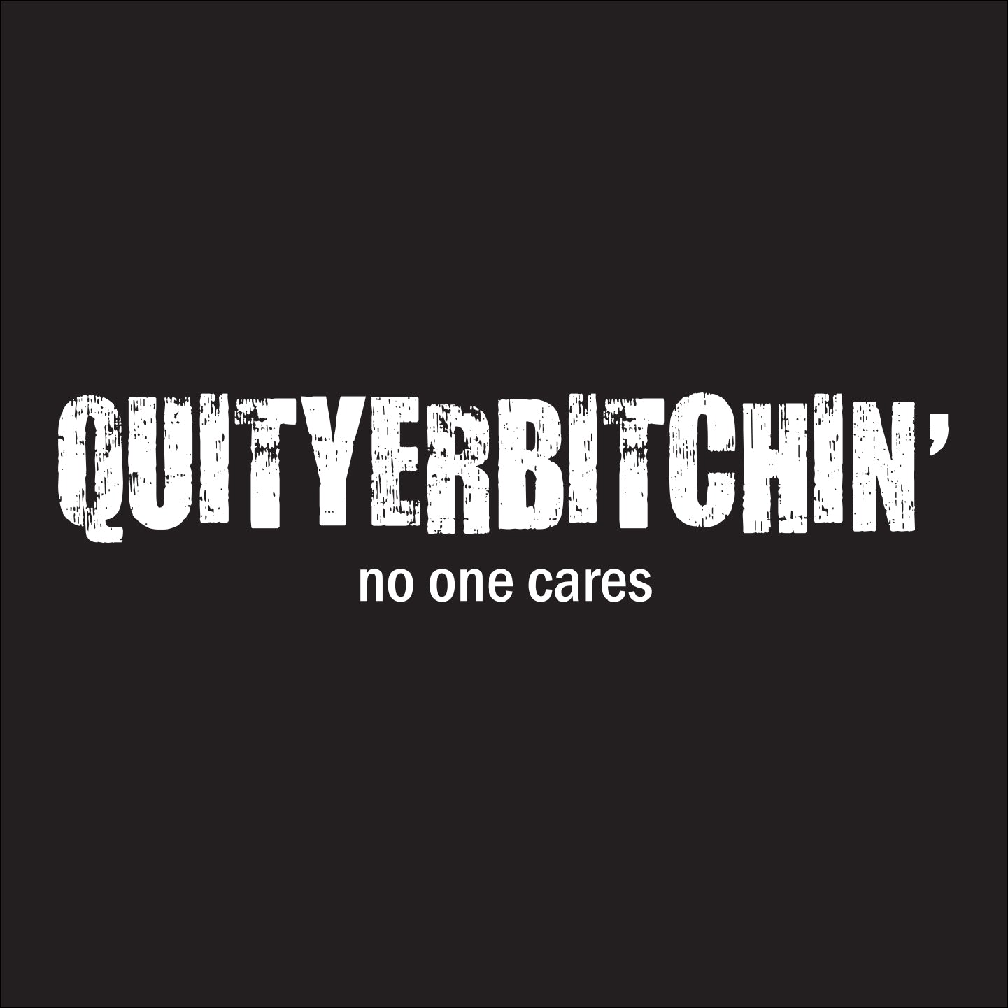 QUITYERBITCHIN'