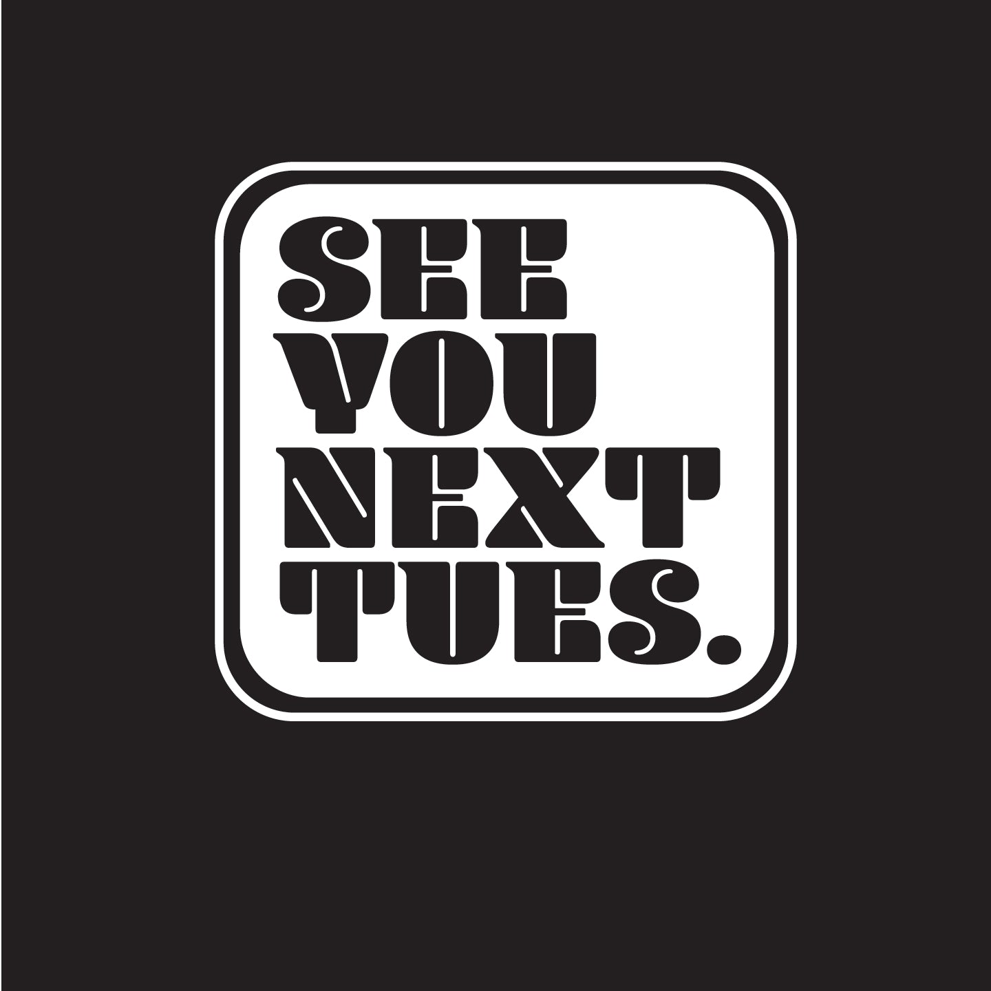 See You Next Tuesday