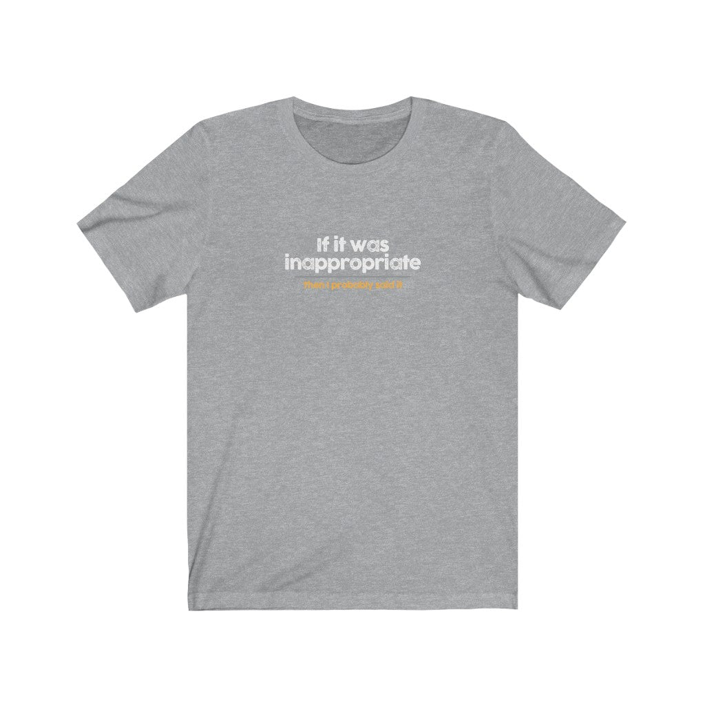 If it was inappropriate - then I probably said it