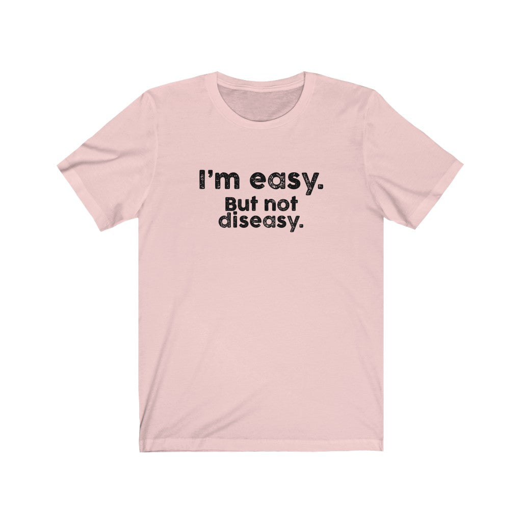 I'm easy. But not diseasy.