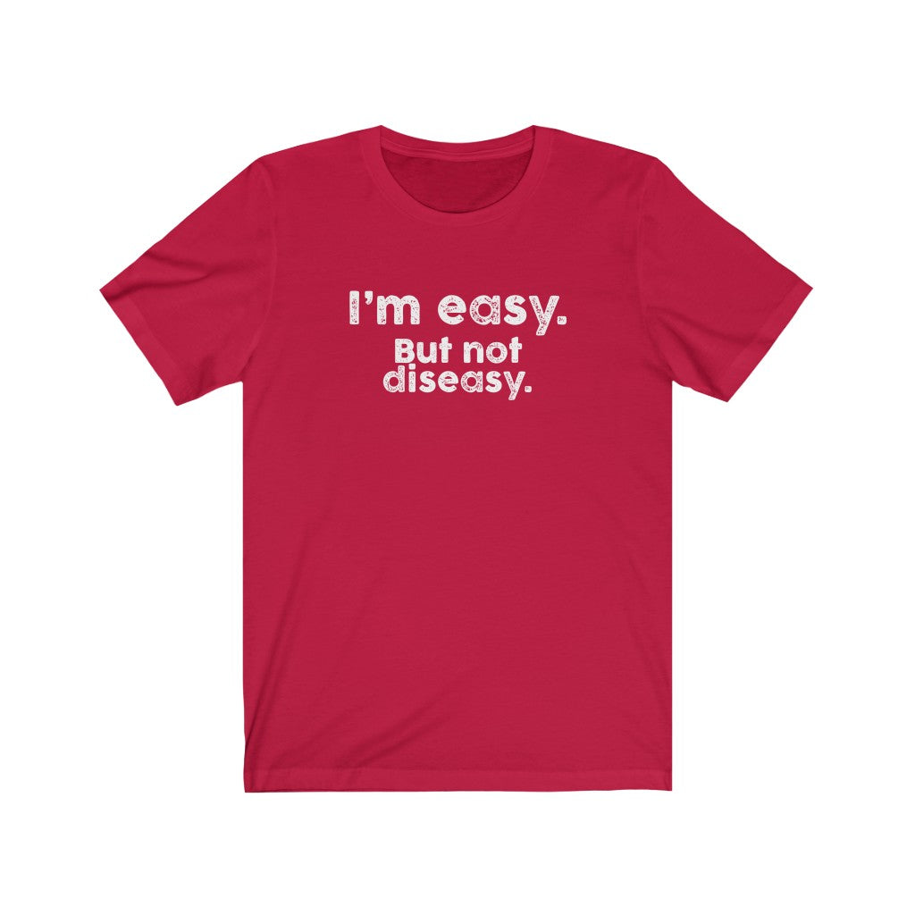I'm easy. But not diseasy.