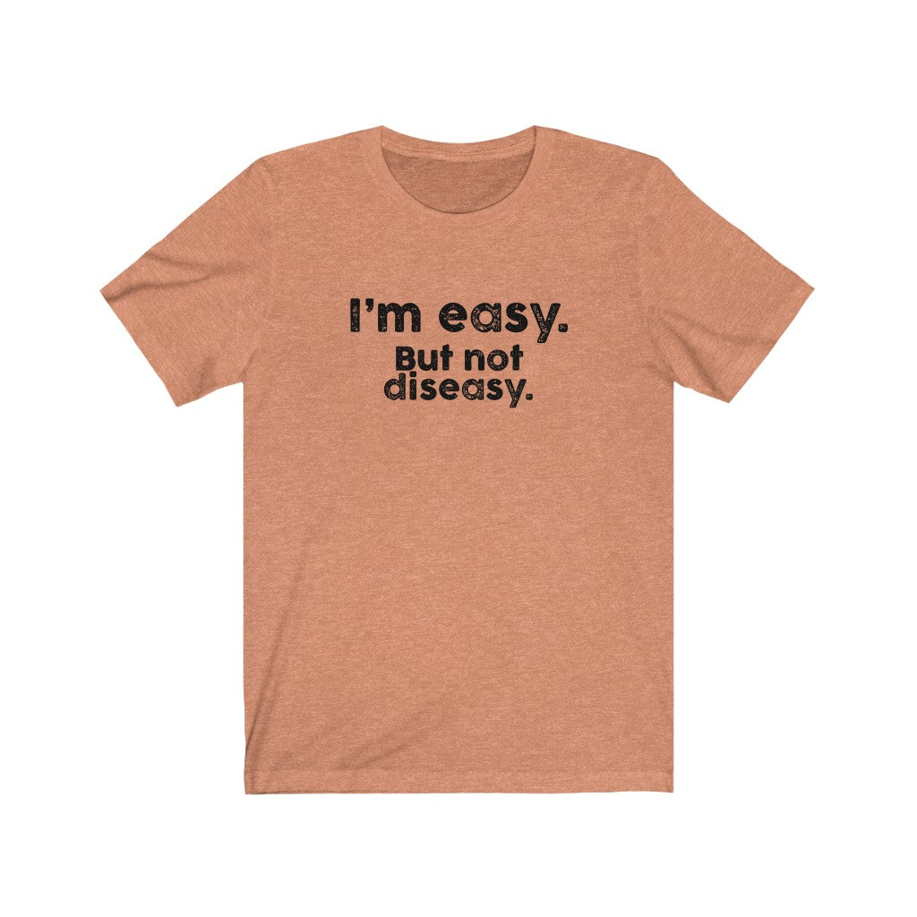 I'm easy. But not diseasy.