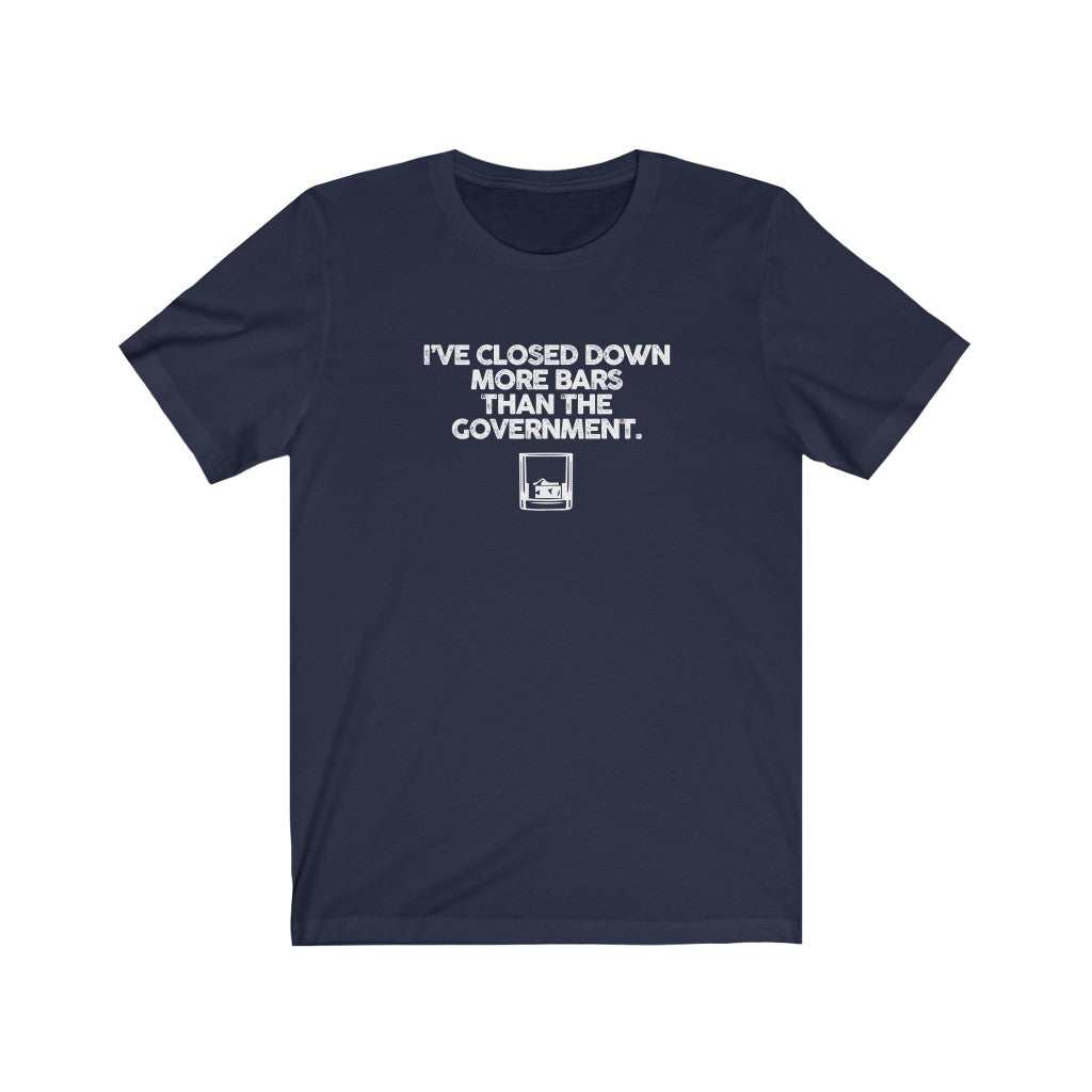 I've closed more bars than the government T-Shirt
