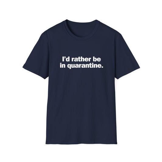 I'd rather be in quarantine. - T-Shirt