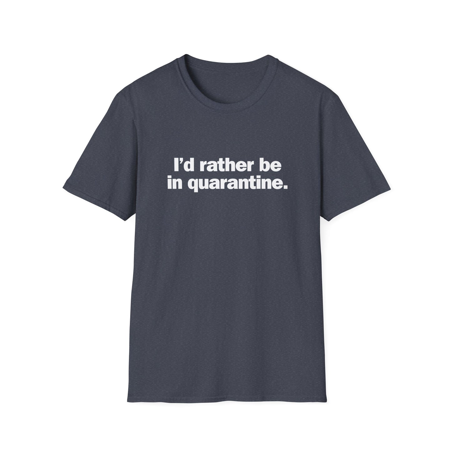 I'd rather be in quarantine. - T-Shirt