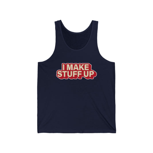 I Make Stuff Up - Unisex Jersey Tank