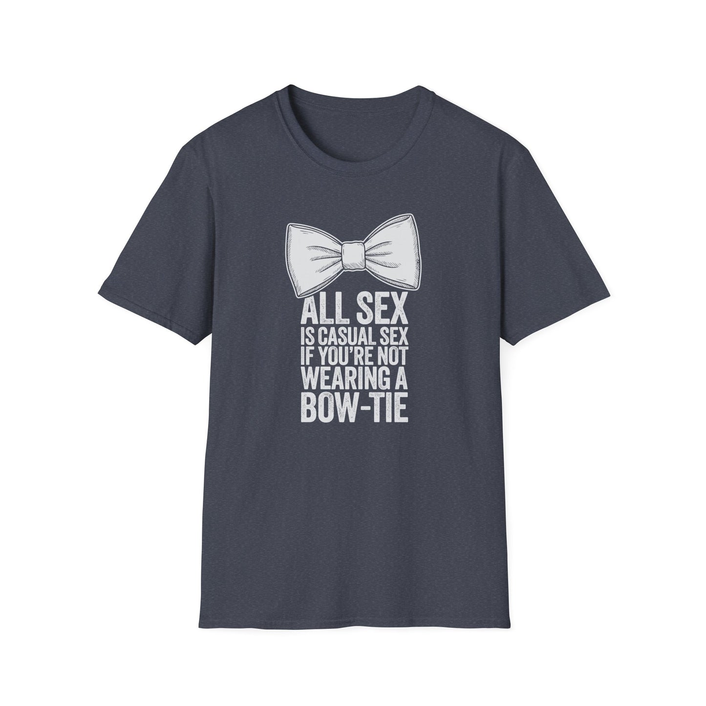 All Sex is Casual Sex if you’re not wearing a Bow-Tie - T-Shirt