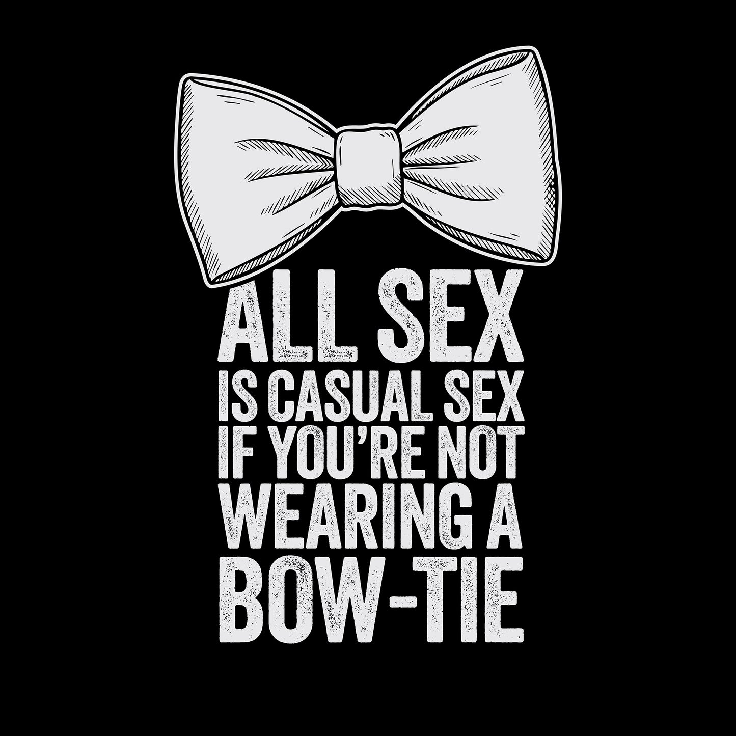 All Sex is Casual Sex if you’re not wearing a Bow-Tie - T-Shirt