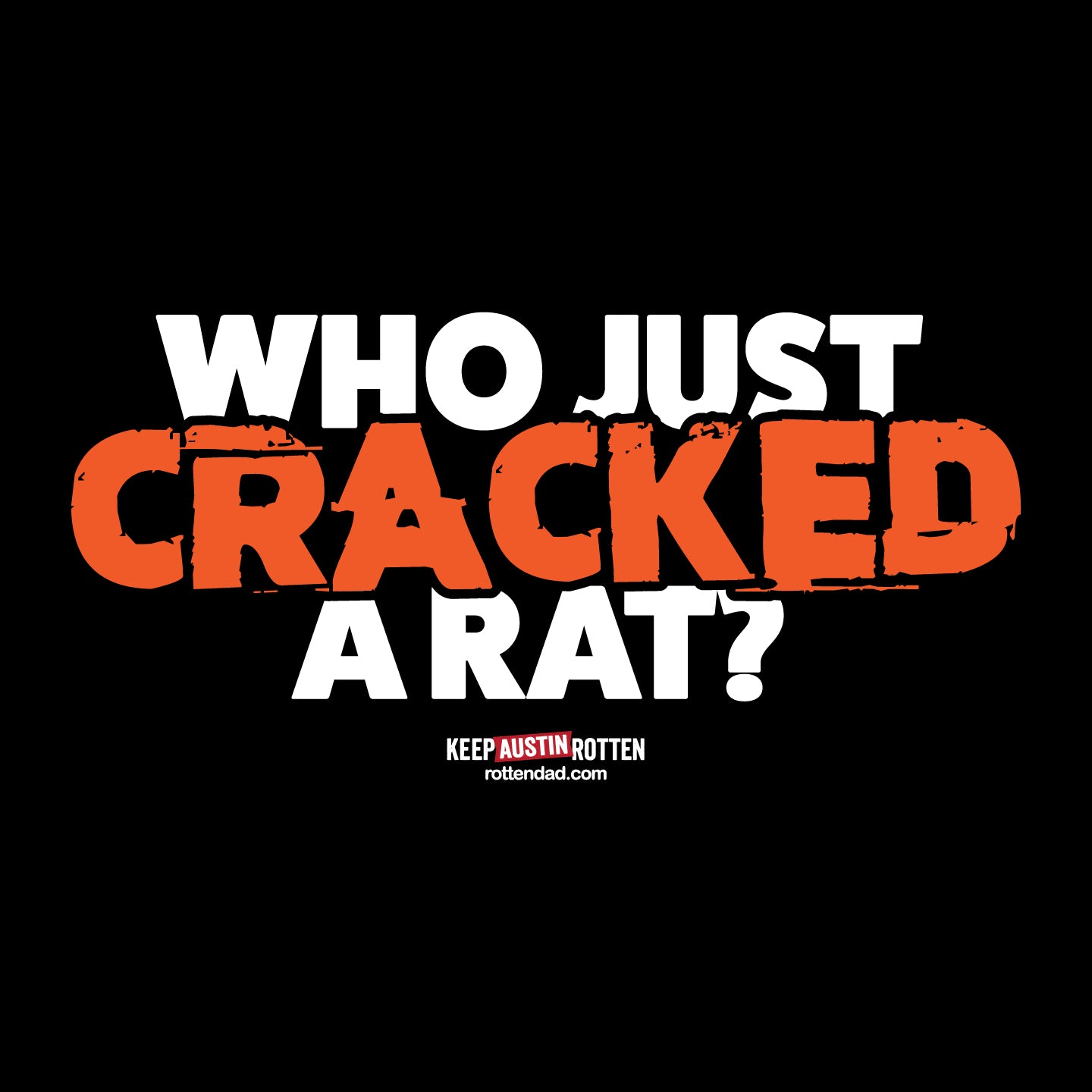 Who Just Cracked A Rat - Austin Edition - T-shirt