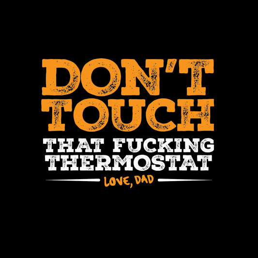 Don't Touch That F*#king Thermostat - T-Shirt