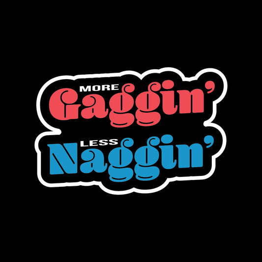 More Gaggin' - Less Naggin' - T-shirt