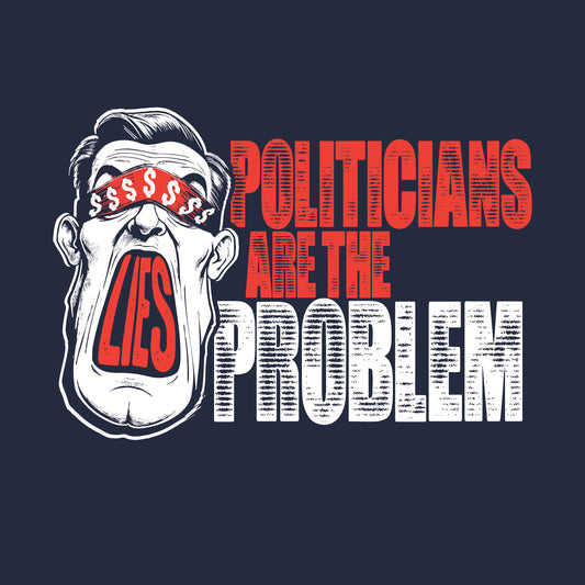 Politicians are the Problem - T-shirt