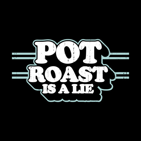 Pot Roast Is A Lie - (Pre-distressed) - T-Shirt