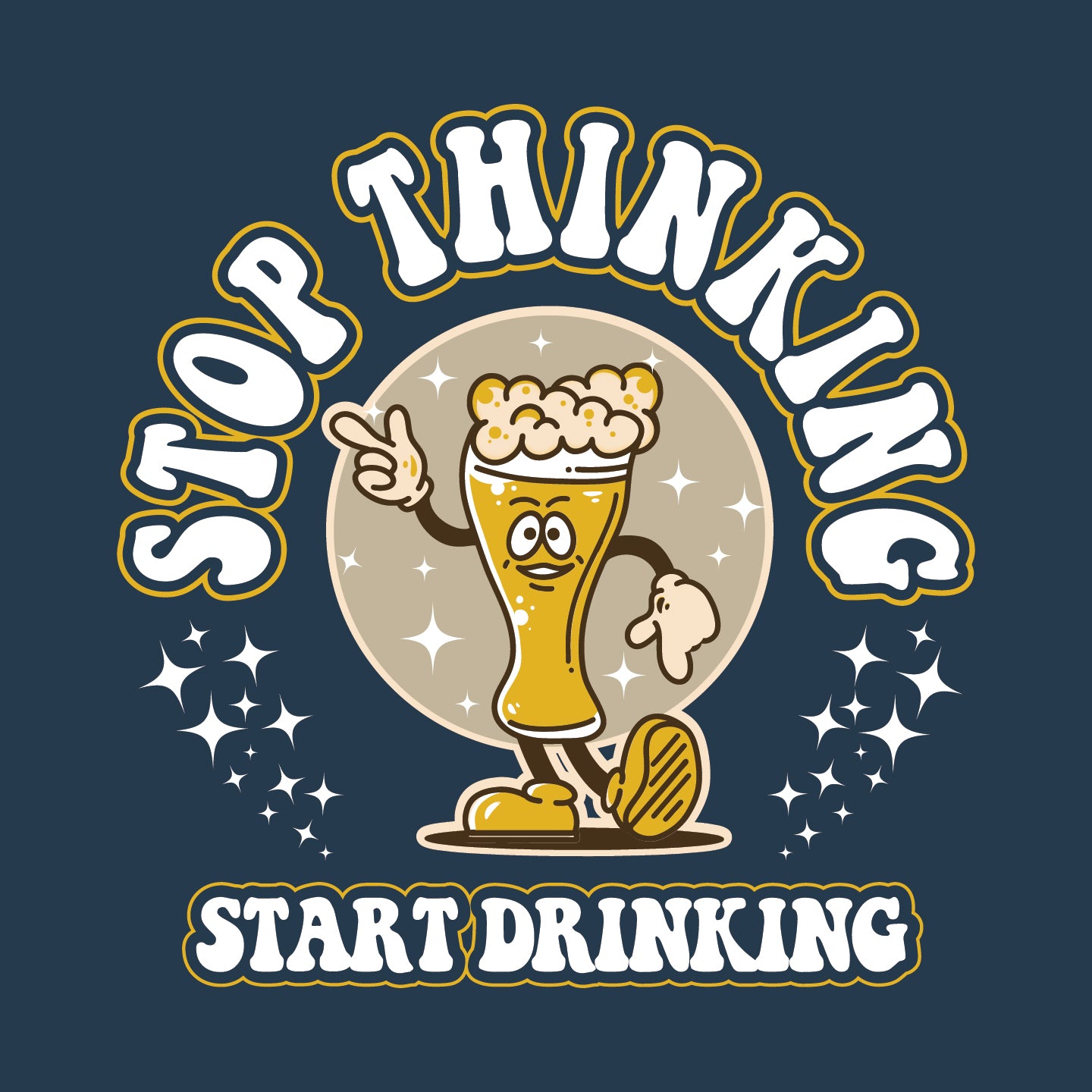 Stop Thinking Start Drinking - T-Shirt