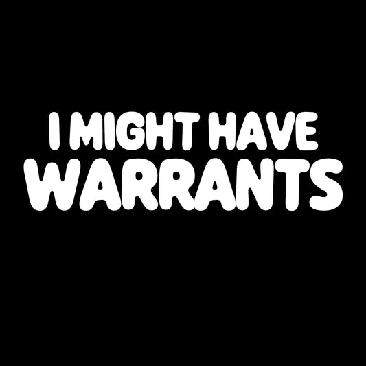 I Might Have Warrants - T-shirt