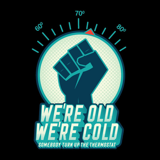 We're Old - We're Cold - T-Shirt