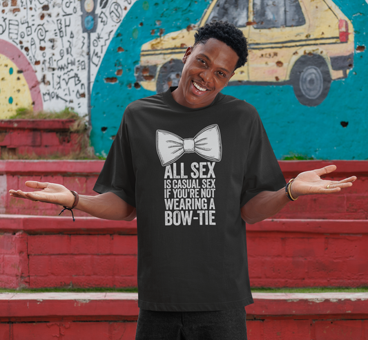 All Sex is Casual Sex if you’re not wearing a Bow-Tie - T-Shirt