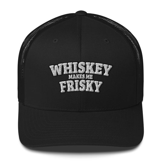 Whiskey makes me Frisky - Trucker Cap