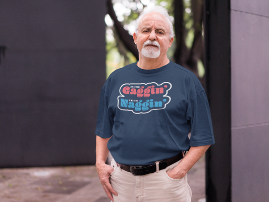 More Gaggin' - Less Naggin' - T-shirt