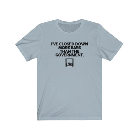 I've closed more bars than the government