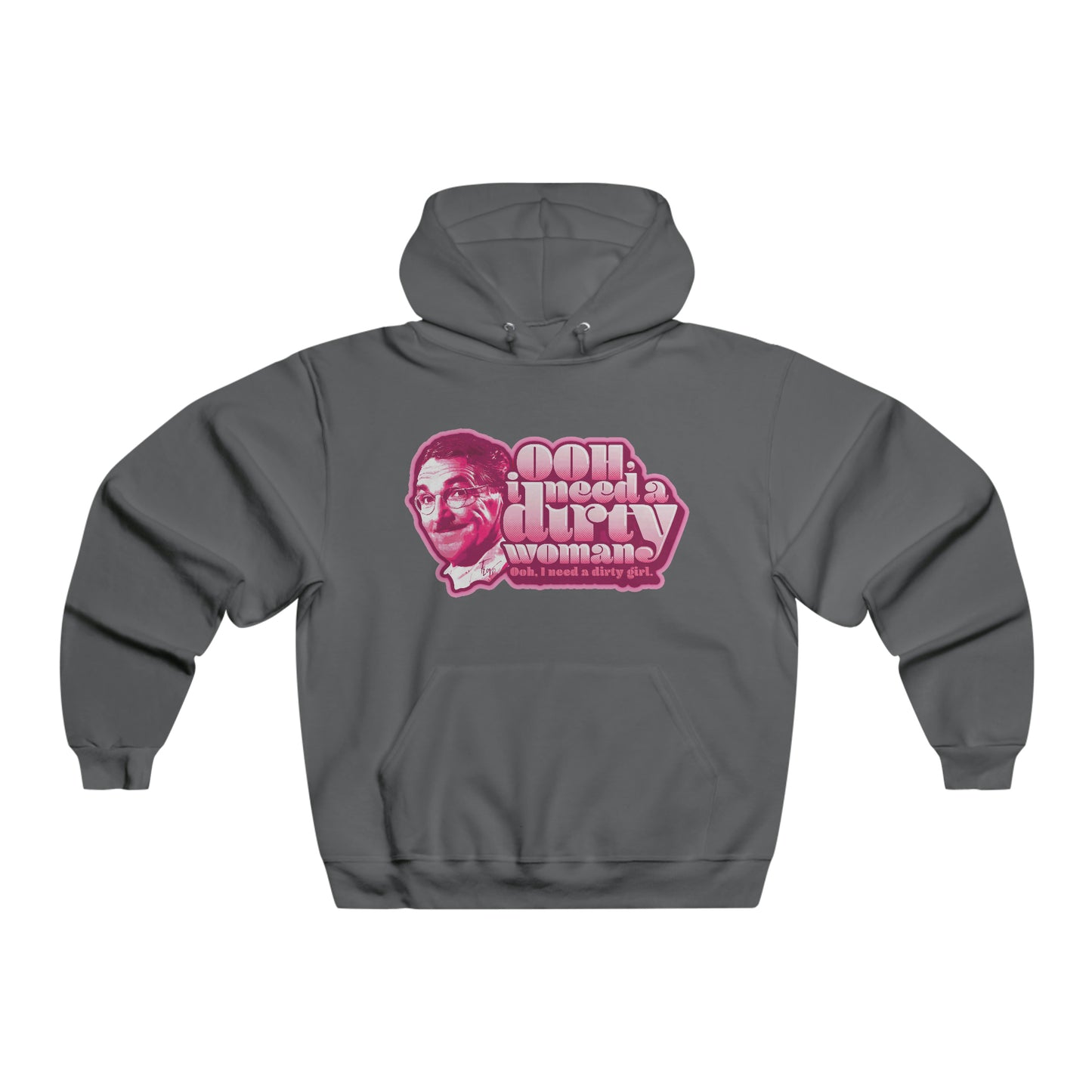 Ooh, I need a Dirty Woman - Hooded Sweatshirt