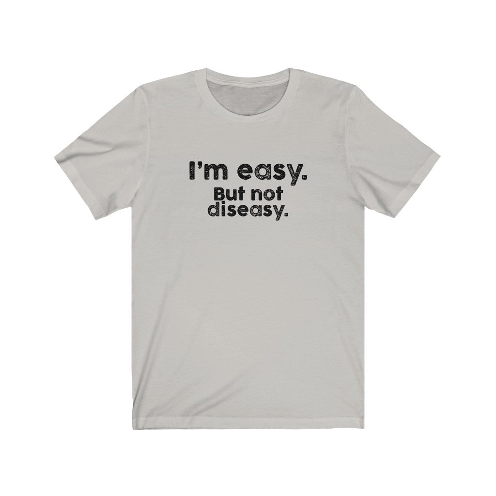 I'm easy. But not diseasy.