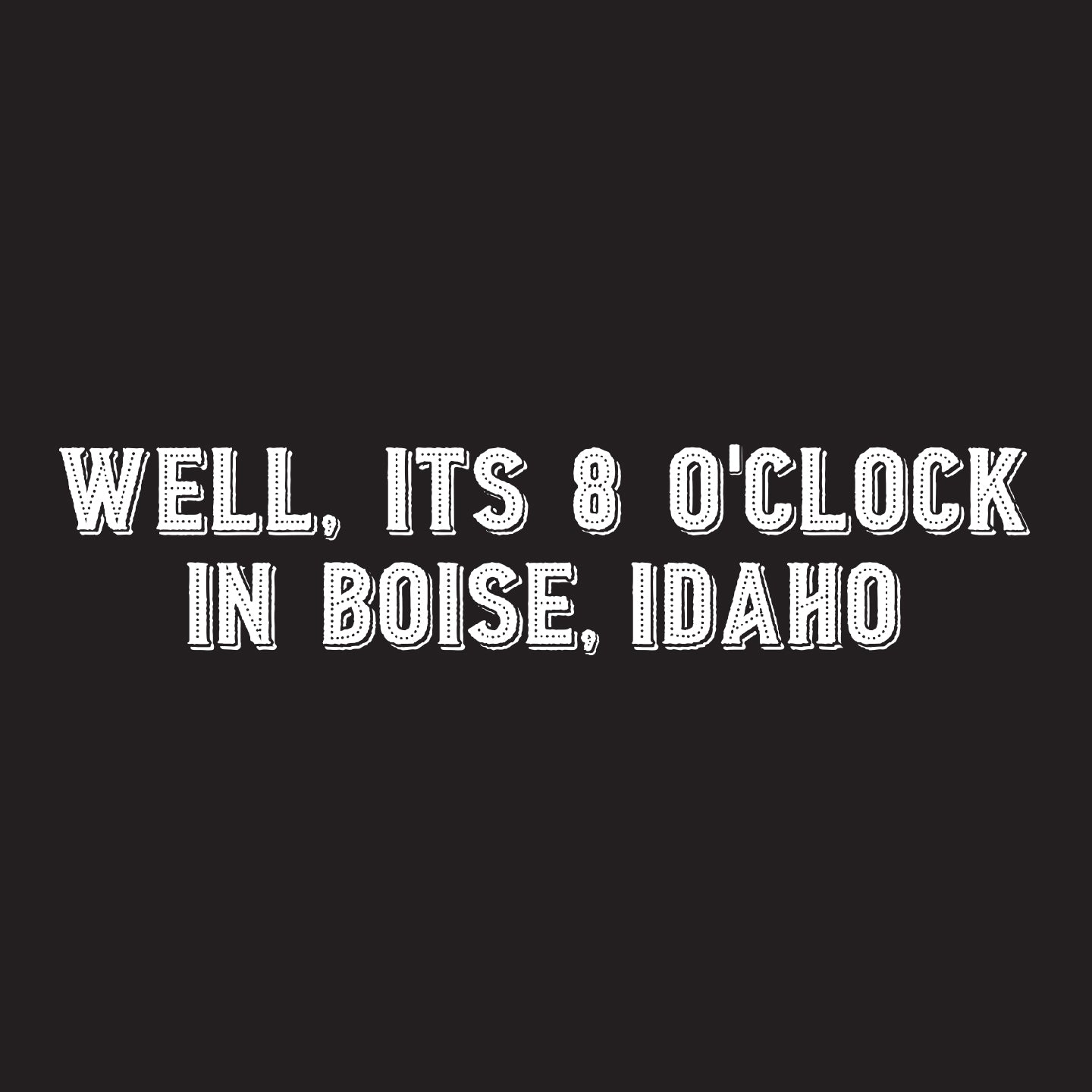 Well, It's 8 o'clock in Boise, Idaho - Hooded Sweatshirt