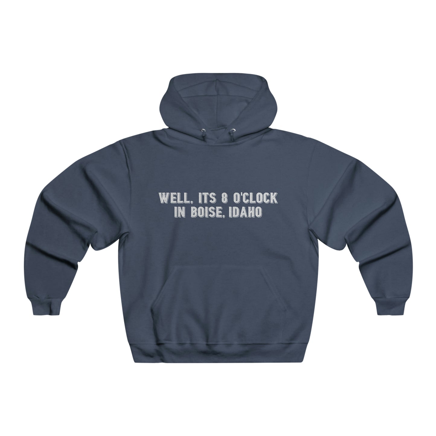 Well, It's 8 o'clock in Boise, Idaho - Hooded Sweatshirt