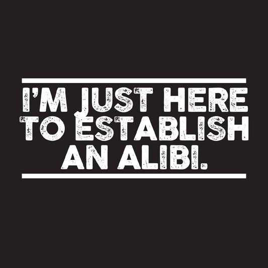 I'm just here to establish an alibi.