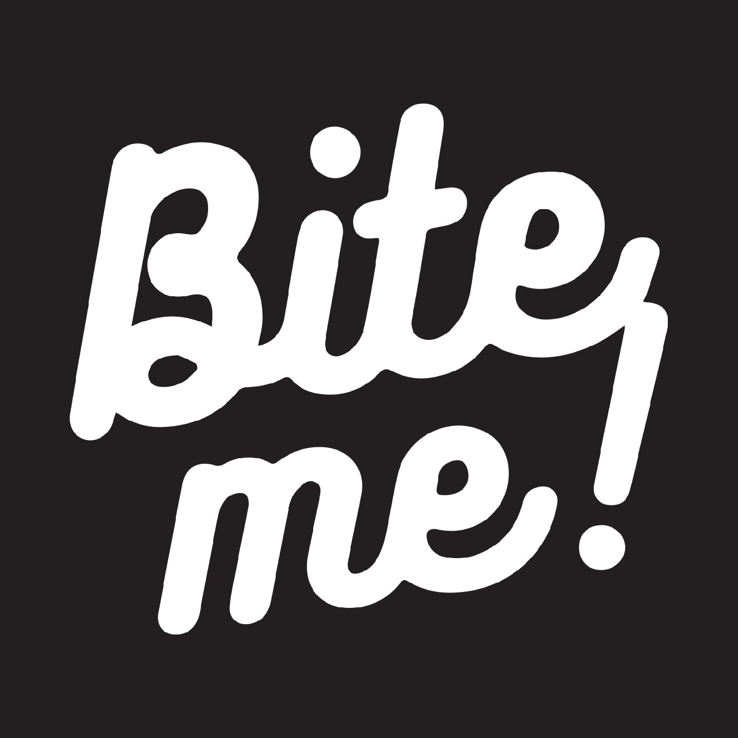 Bite me!