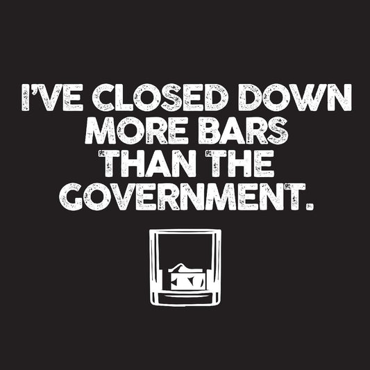 I've closed more bars than the government T-Shirt