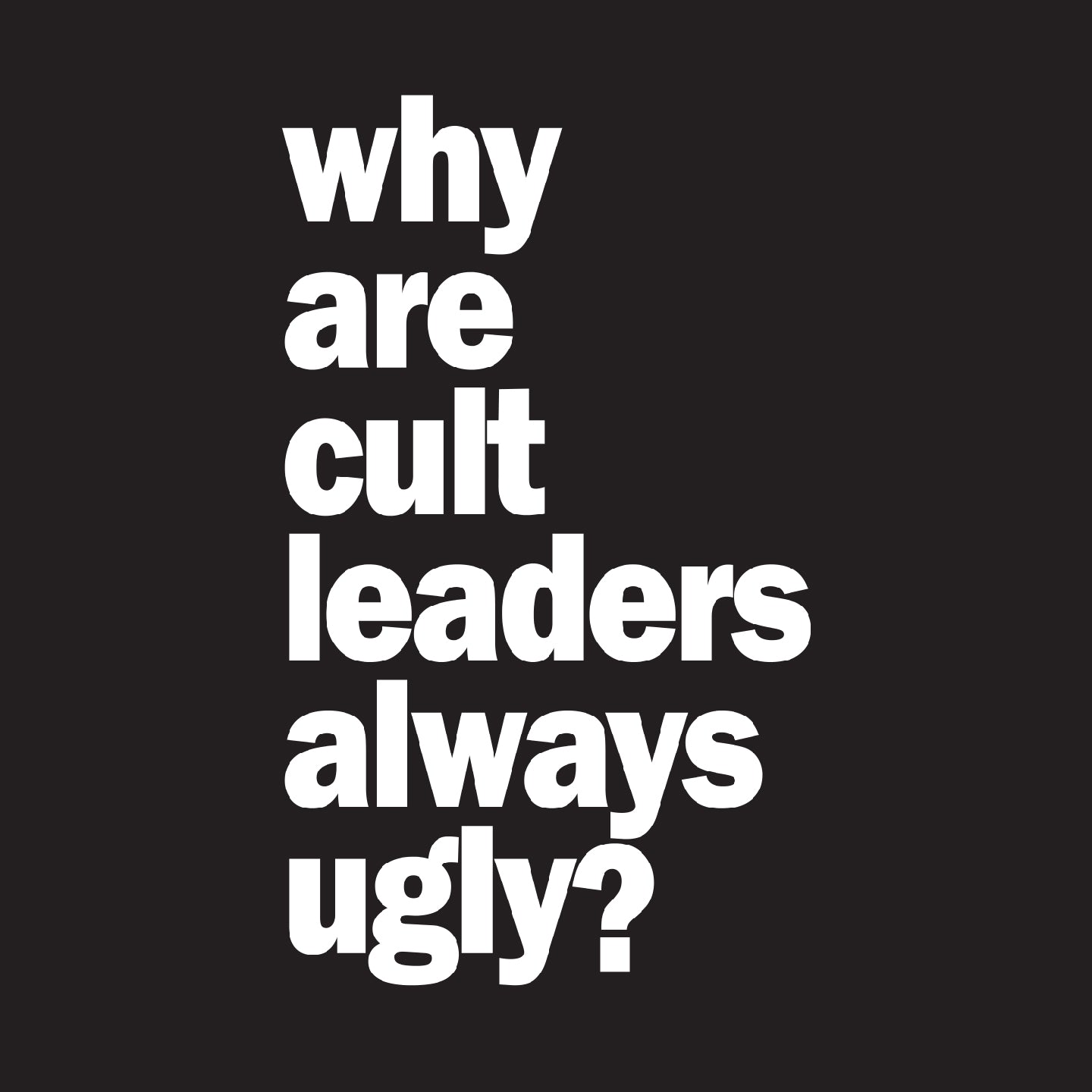 Why are cult leaders always ugly?