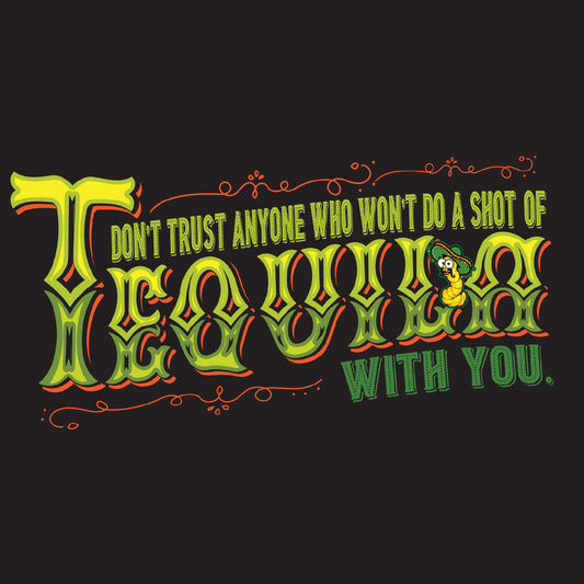 Don't trust anyone who won't do a shot of Tequila with you
