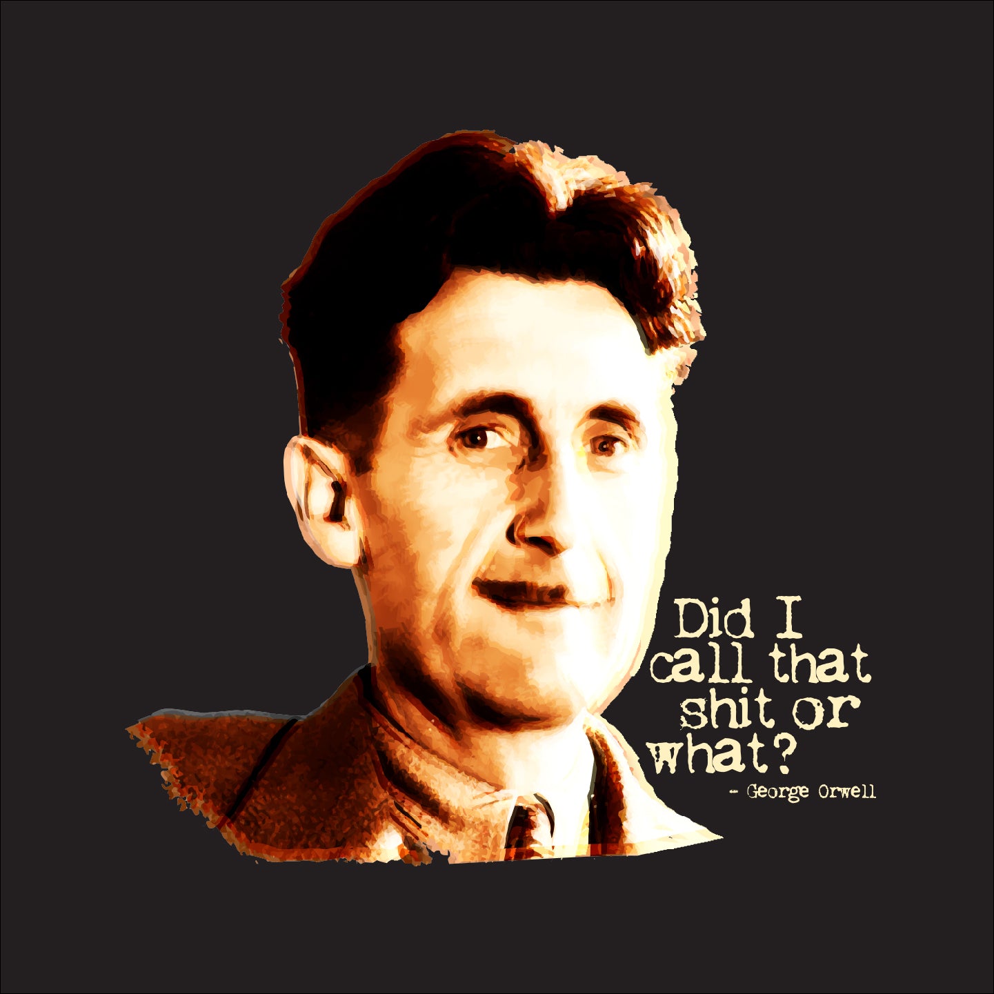 Did I call that shit or what? - George Orwell – Rotten Dad