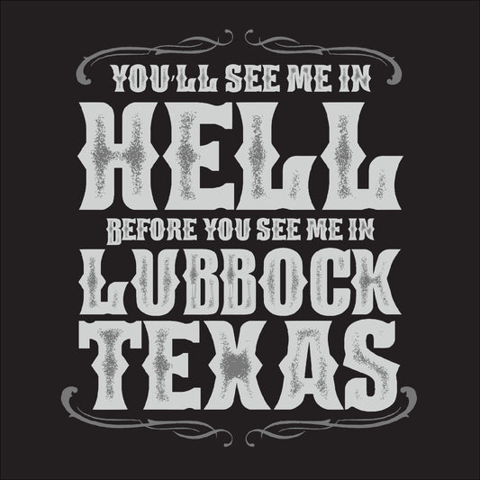 You'll see me in Hell before you see me in Lubbock, Texas