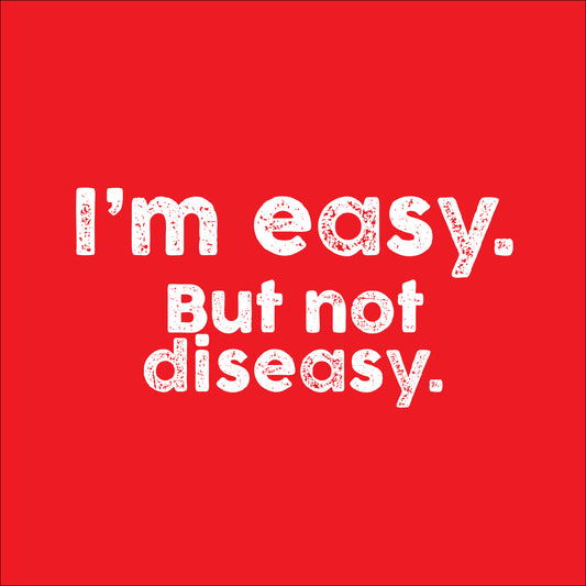 I'm easy. But not diseasy.