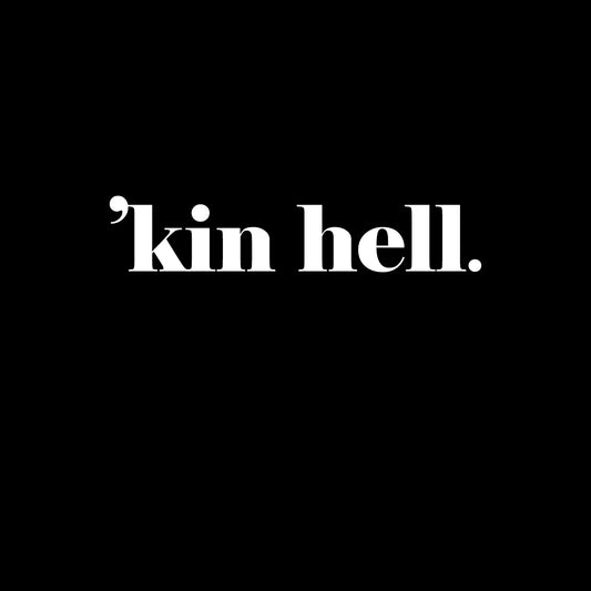 'kin hell.